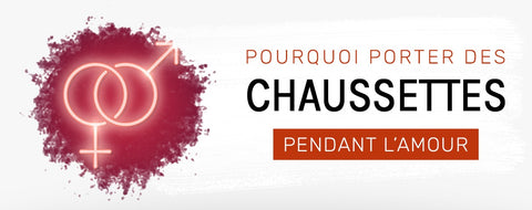 Porter des Chaussettes pendant l'amour ?
